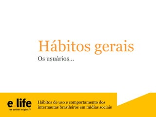 Hábitos gerais
Os usuários...

Hábitos de uso e comportamento dos
internautas brasileiros em mídias sociais

 