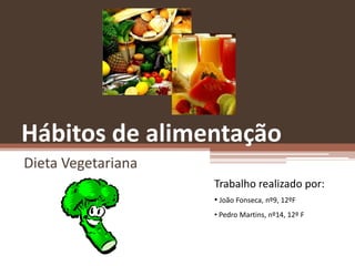 Hábitos de alimentação  Dieta Vegetariana Trabalho realizado por: ,[object Object]