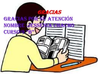 GRACIAS
GRACIAS POR SU ATENCIÓN
NOMBRE :JESSENIA CHACHO
CURSO:9 “B”
 