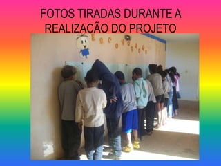 FOTOS TIRADAS DURANTE A
 REALIZAÇÃO DO PROJETO
 