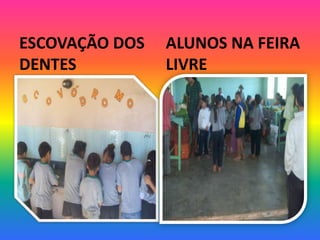 ESCOVAÇÃO DOS   ALUNOS NA FEIRA
DENTES          LIVRE
 