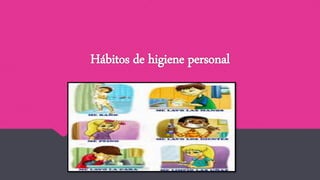 Hábitos de higiene personal
 