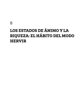8
LOS ESTADOS DE ÁNIMO Y LA
RIQUEZA: EL HÁBITO DEL MODO
HERVIR
 