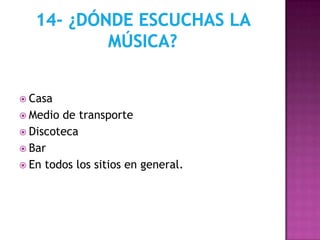  Casa
 Medio de transporte
 Discoteca
 Bar
 En todos los sitios en general.
 