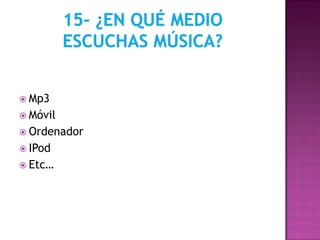  Mp3
 Móvil
 Ordenador
 IPod
 Etc…
 