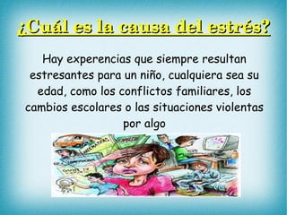 ¿Cuál es la causa del estrés?¿Cuál es la causa del estrés?
Hay experencias que siempre resultan
estresantes para un niño, ...