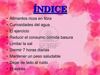 ÍNDICEÍNDICE
● Alimentos ricos en fibra
● Curiosidades del agua
● El ejercicio
● Reducir el consumo comida basura
● Limita...