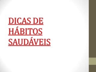 DICAS DE
HÁBITOS
SAUDÁVEIS
 