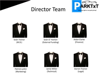 Director TeamAidan Clarke(Finance)Seán Trainor(M.D.)Seán O’ Hanlon(External Funding)Jamie Miller(Technical)Darren Trainor(Legal)Patrick Larkin(Marketing)