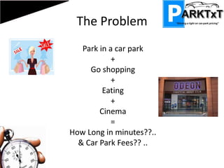 The ProblemPark in a car park +Go shopping+Eating+Cinema= How Long in minutes??.. & Car Park Fees?? ..