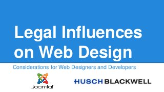 Legal Influences
on Web Design
Considerations for Web Designers and Developers
 