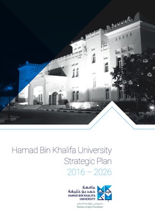 Hamad Bin Khalifa University
Strategic Plan
2016 – 2026
 