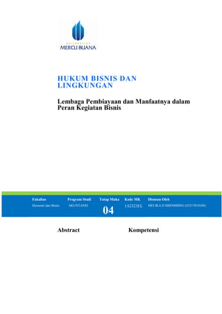 HUKUM BISNIS DAN
LINGKUNGAN
Lembaga Pembiayaan dan Manfaatnya dalam
Peran Kegiatan Bisnis
Fakultas Program Studi Tatap Muka Kode MK Disusun Oleh
Ekonomi dan Bisnis AKUNTANSI
04
1A2323EL MEI IKA D SIHOMBING (43217010188)
Abstract Kompetensi
 