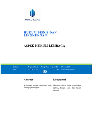 HUKUM BISNIS DAN
LINGKUNGAN
ASPEK HUKUM LEMBAGA
Fakultas Program Studi Tatap Muka Kode MK Disusun Oleh
FEB AKUNTANSI
05
1A2323EL Riny Triana Savitri
Abstract Kompetensi
Mahasiswa mampu memahami jenis
lembaga pembiayaan
Mahasiswa harus dapat menjelaskan
definsi, fungsi, jenis dan tujuan
asuransi
 