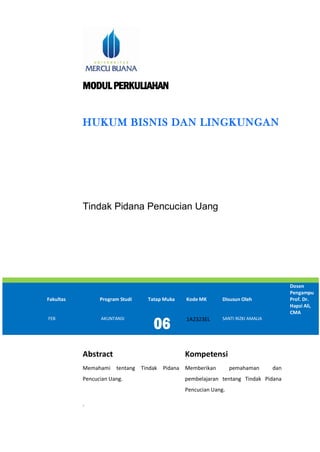 MODULPERKULIAHAN
HUKUM BISNIS DAN LINGKUNGAN
Tindak Pidana Pencucian Uang
Fakultas Program Studi Tatap Muka Kode MK Disusun Oleh
Dosen
Pengampu
Prof. Dr.
Hapzi Ali,
CMA
FEB AKUNTANSI
06 1A2323EL SANTI RIZKI AMALIA
Abstract Kompetensi
Memahami tentang Tindak Pidana
Pencucian Uang.
.
Memberikan pemahaman dan
pembelajaran tentang Tindak Pidana
Pencucian Uang.
 