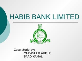 HABIB BANK LIMITED Case study by: MUBASHER AHMED SAAD KAMAL 