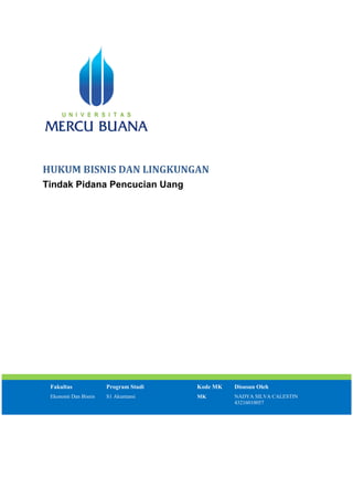 HUKUM BISNIS DAN LINGKUNGAN
Tindak Pidana Pencucian Uang
Fakultas Program Studi Kode MK Disusun Oleh
Ekonomi Dan Bisnis S1 Akuntansi MK NADYA SILVA CALESTIN
43216010057
 