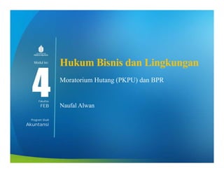 Modul ke:
Fakultas
Program Studi
Hukum Bisnis dan Lingkungan
Moratorium Hutang (PKPU) dan BPR
Naufal Alwan
4FEB
Akuntansi
 