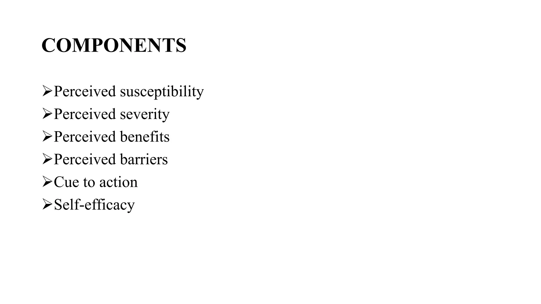 COMPONENTS
Perceived susceptibility
Perceived severity
Perceived benefits
Perceived barriers
Cue to action
Self-efficacy
 