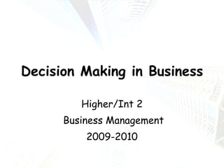 Decision Making in Business Higher/Int 2 Business Management 2009-2010 