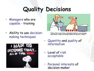Quality Decisions Managers  who are  capable -  training Ability to use  decision-making techniques Quantity  and  quality  of  information Level of  risk acceptable Personal interests  of decision-maker 