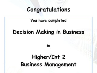 Congratulations You have completed Decision Making in Business in Higher/Int 2 Business Management  