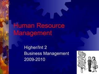 Human Resource Management Higher/Int 2 Business Management 2009-2010 