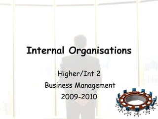Internal Organisations Higher/Int 2 Business Management 2009-2010 
