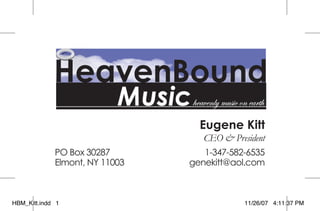 Eugene Kitt
                                    CEO & President
             PO Box 30287	          1-347-582-6535
             Elmont, NY 11003	   genekitt@aol.com



HBM_Kitt.indd 1                               11/26/07 4:11:37 PM
 