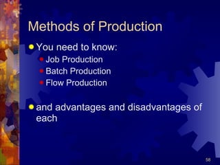 Methods of Production You need to know: Job Production Batch Production Flow Production and advantages and disadvantages of each 