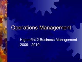 Operations Management Higher/Int 2 Business Management 2009 - 2010 