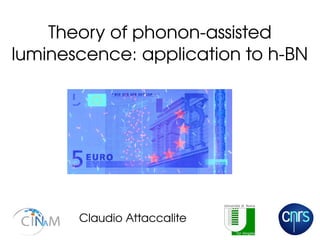 Theory of phonon­assisted 
luminescence: application to h­BN
Claudio Attaccalite
 