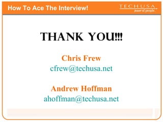 How To Ace The Interview! Thank you!!! Chris Frew [email_address] Andrew Hoffman [email_address] 