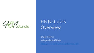HB Naturals
Overview
Chuck Holmes
Independent Affiliate
http://www.workwithchuckholmes.com
 