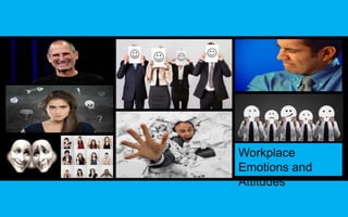 Workplace 
Emotions and 
Attitudes 
