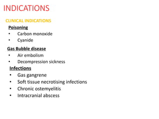 INDICATIONS
CLINICAL INDICATIONS
Poisoning
• Carbon monoxide
• Cyanide
Gas Bubble disease
• Air embolism
• Decompression sickness
Infections
• Gas gangrene
• Soft tissue necrotising infections
• Chronic ostemyelitis
• Intracranial abscess
 