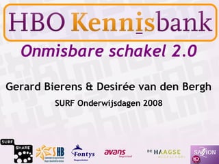 Onmisbare schakel 2.0 Gerard Bierens & Desirée van den Bergh SURF Onderwijsdagen 2008 