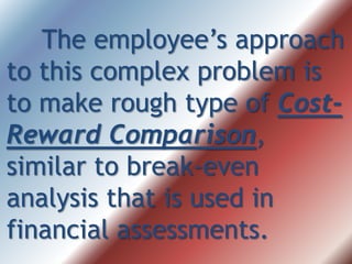 The employee’s approach
to this complex problem is
to make rough type of Cost-
Reward Comparison,
similar to break-even
analysis that is used in
financial assessments.
 