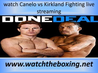 watch Canelo vs Kirkland Fighting live
streaming
www.watchtheboxing.net
 