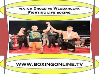 watch Drozd vs Wlodarczyk
Fighting live boxing
www.boxingonline.tv
 
