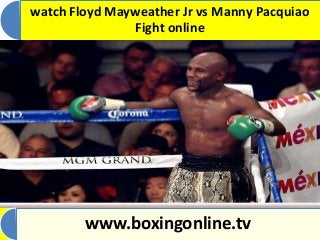 watch Floyd Mayweather Jr vs Manny Pacquiao
Fight online
www.boxingonline.tv
 