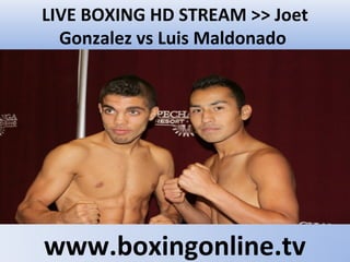LIVE BOXING HD STREAM >> Joet
Gonzalez vs Luis Maldonado
www.boxingonline.tv
 