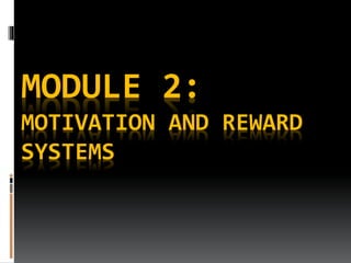 MODULE 2:
MOTIVATION AND REWARD
SYSTEMS
 