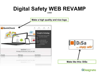 Digital Safety WEB REVAMP 
LOGO 
Make a high quality and nice logo. 
Make like this- DiSa 
 