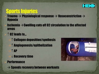  Trauma  Physiological response  Vasoconstriction 

Hypoxia

 Ischemia Swelling cuts off O2 circulation to the affected

areas



O2 leads to…
 Collagen deposition/synthesis
 Angiogenesis/epithelization
 AP
 Recovery time

 Performance

 Speeds recovery between workouts

 
