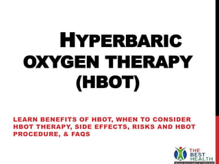 HYPERBARIC
OXYGEN THERAPY
(HBOT)
LEARN BENEFITS OF HBOT, WHEN TO CONSIDER
HBOT THERAPY, SIDE EFFECTS, RISKS AND HBOT
PROCEDURE, & FAQS
 