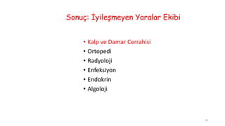 Sonuç: İyileşmeyen Yaralar Ekibi
• Kalp ve Damar Cerrahisi
• Ortopedi
• Radyoloji
• Enfeksiyon
• Endokrin
• Algoloji
39
 