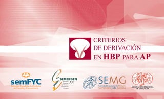 CRITERIOS
DE DERIVACIÓN
EN HBP PARA AP




            1
 