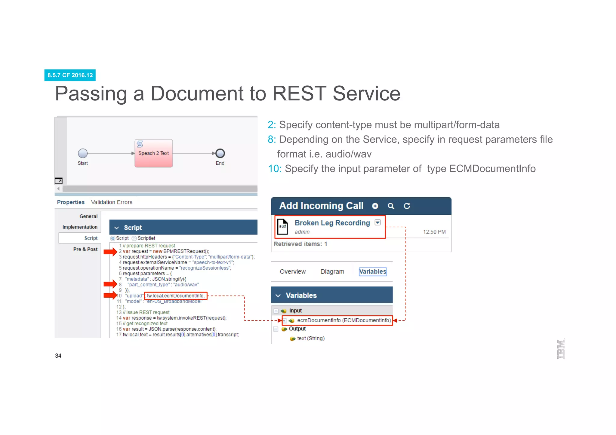 34
Passing a Document to REST Service
2: Specify content-type must be multipart/form-data
8: Depending on the Service, specify in request parameters file
format i.e. audio/wav
10: Specify the input parameter of type ECMDocumentInfo
8.5.7 CF 2016.12
 