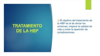  El objetivo del tratamiento de
la HBP es el de aliviar los
síntomas, mejorar la calidad de
vida y evitar la aparición de
complicaciones.
 